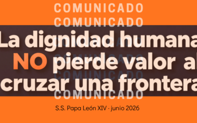 COMUNICADO: “La dignidad humana NO pierde valor al cruzar una frontera”.